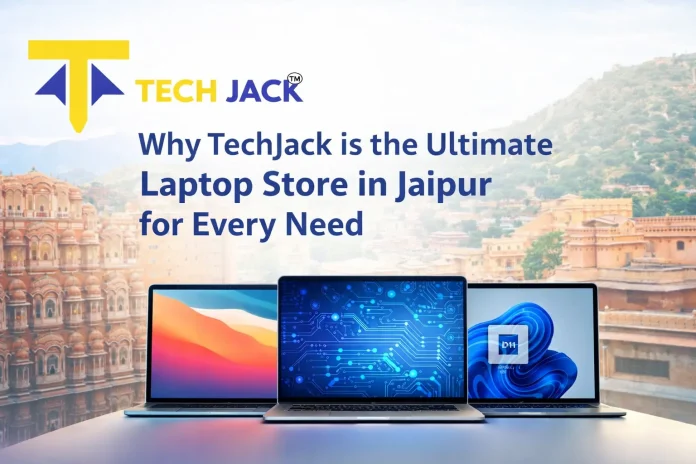 Why TechJack is the Ultimate Laptop Store in Jaipur for Every Need